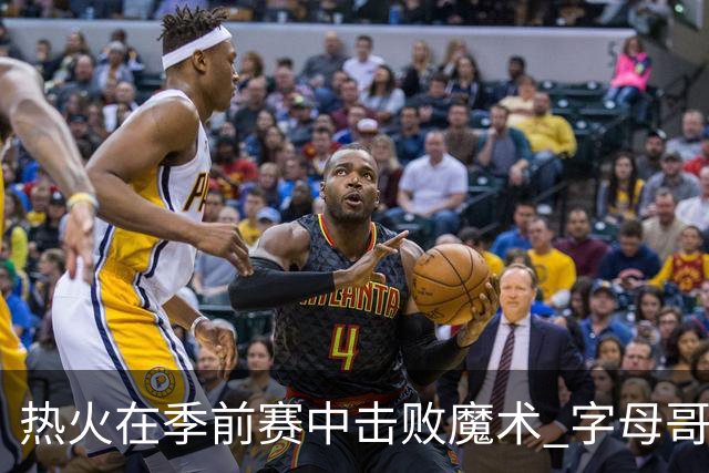 热火在季前赛中击败魔术 字母哥缺席成焦点